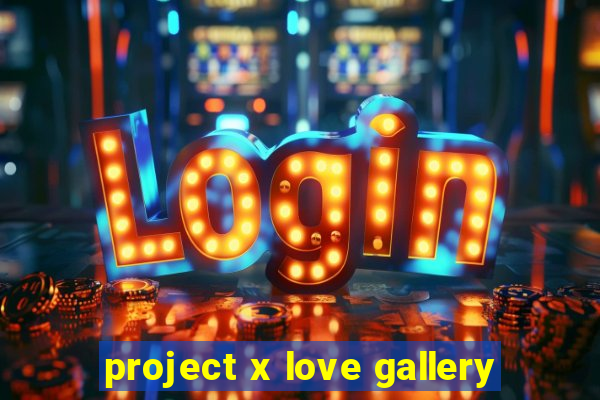 project x love gallery